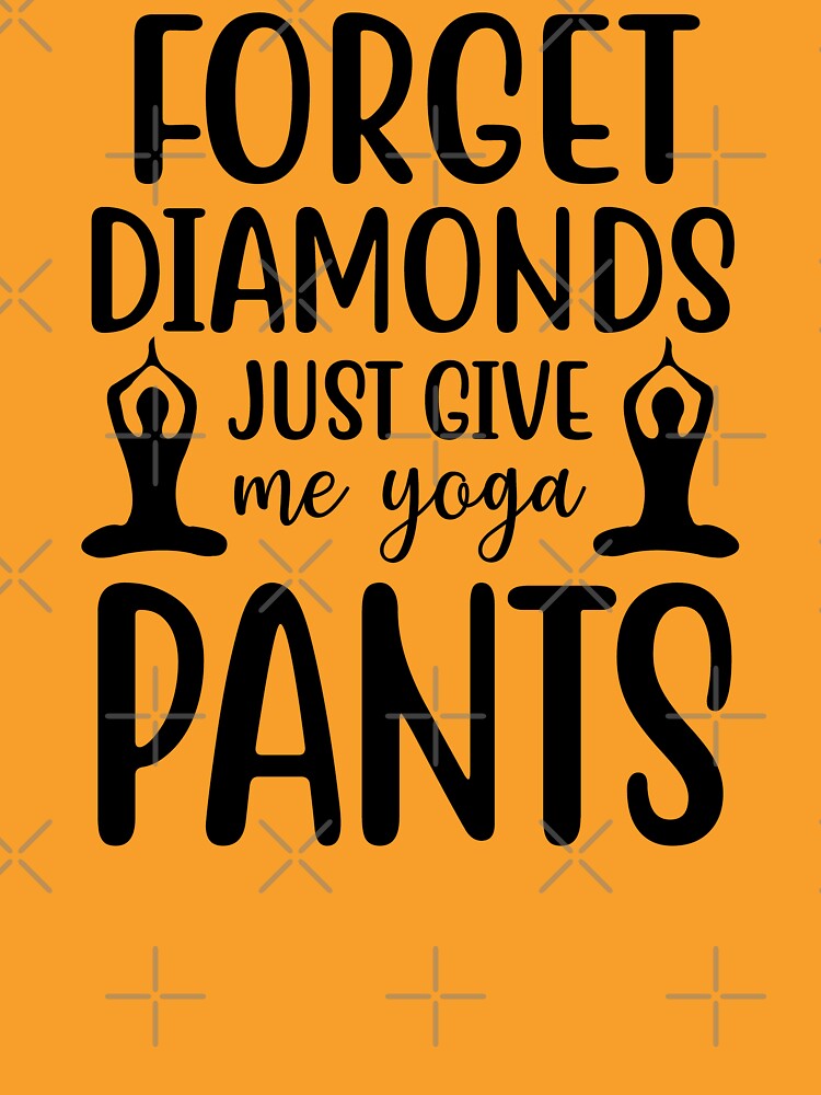 Yoga Quote Forget Diamonds Just Give Me Yoga Pants Motivational Sayings by SoccaTamam
