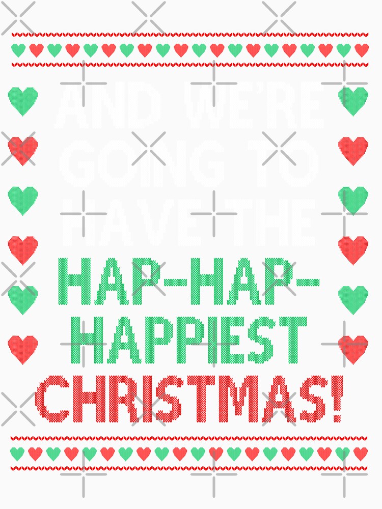 We're going to have the hap hap happiest Christmas Movie Quote Funny by Sunnyhova