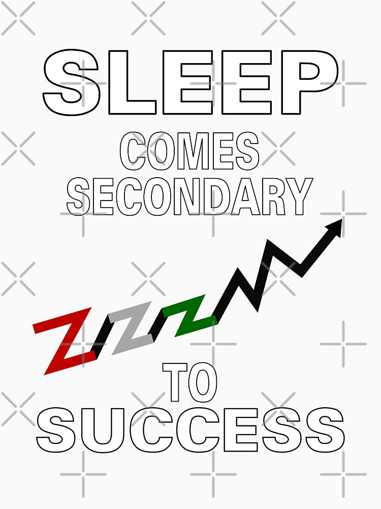 Sleep Comes Secondary To Success by allmarkmade