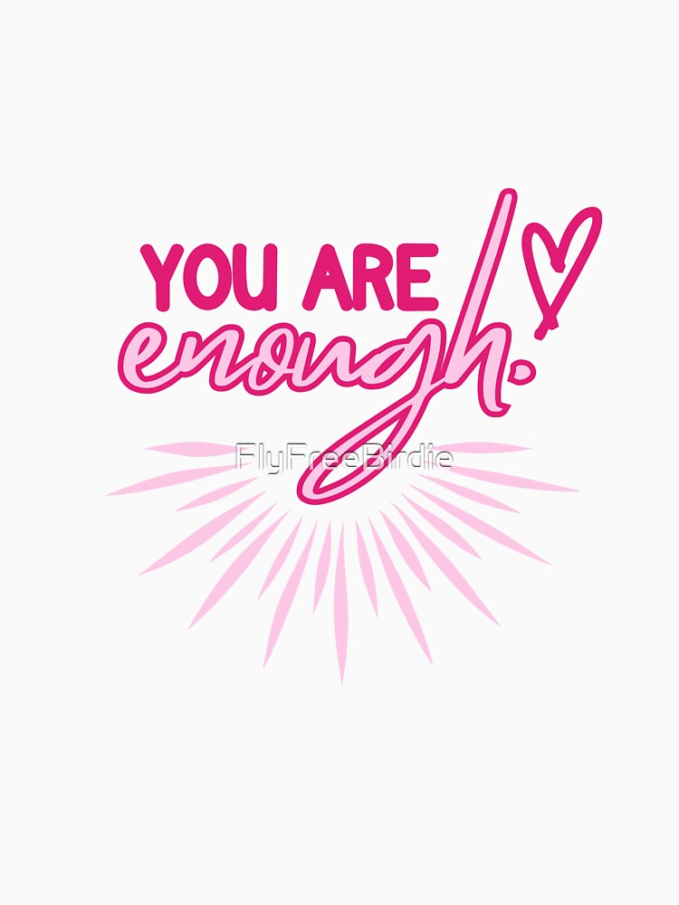 You Are Enough by FlyFreeBirdie
