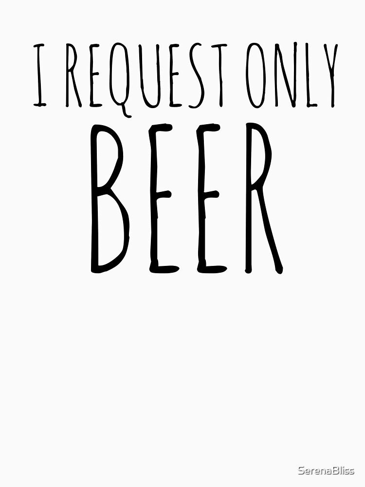 I Request Only Beer by SerenaBliss