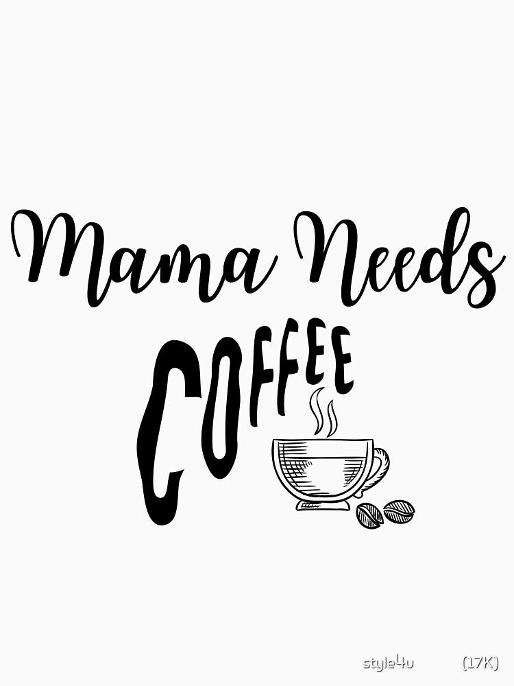 Mama Needs Coffee by style4u ⭐⭐⭐⭐⭐(17K)