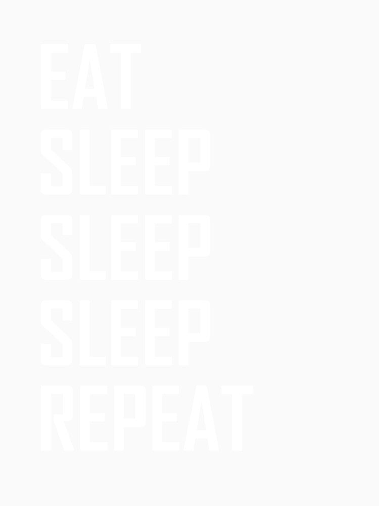 Eat, Sleep, Sleep, Sleep, Repeat- Funny Lazy Sleeping by the-elements
