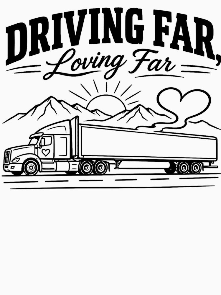 Driving Far Loving Far - Trucker Love Long Distance Semi Truck T-Shirt Design by Haque Designs