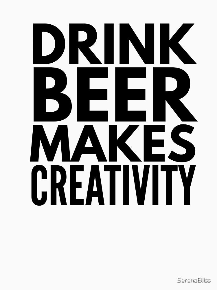 Drink Beer Makes Creativity by SerenaBliss