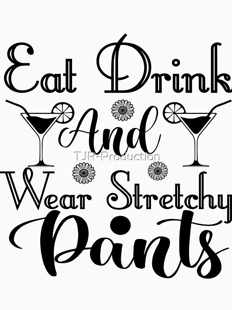 Eat Drink And Wear Stretchy Pants by TJR-Production