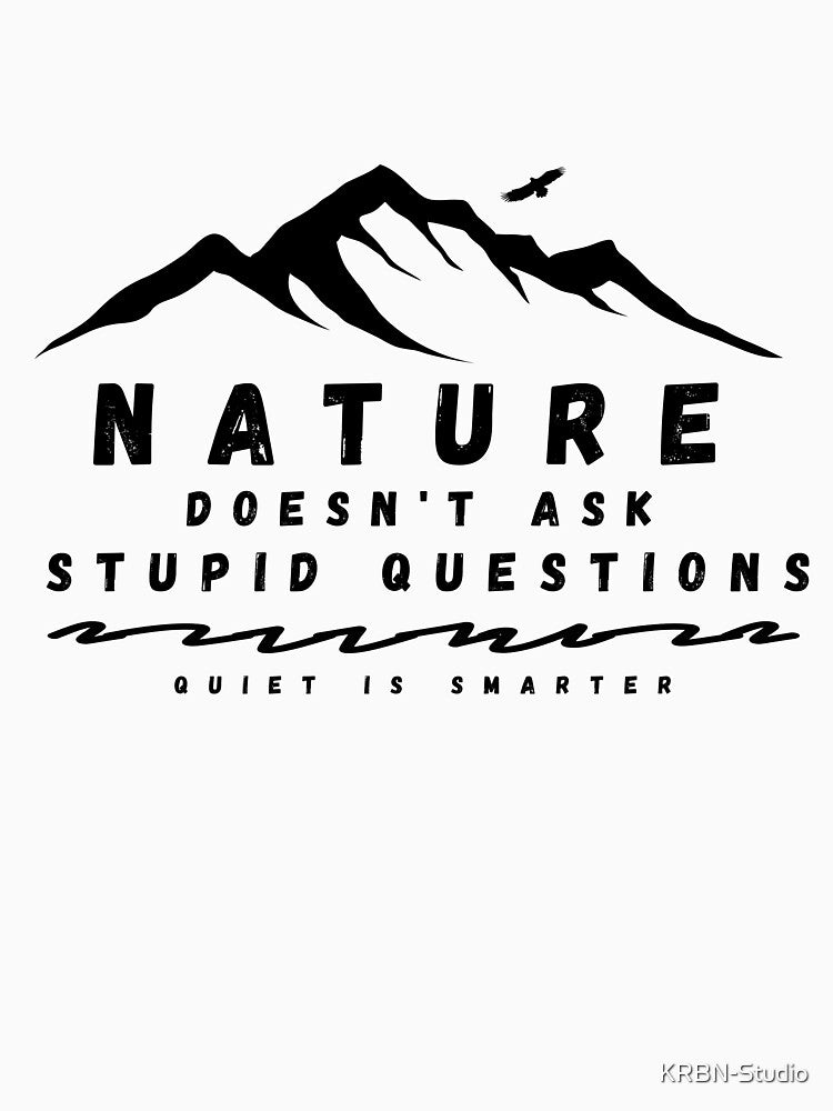 Nature Doesn’t Ask Stupid Questions – Minimalist Hiking Shirt Design by KRBN-Studio