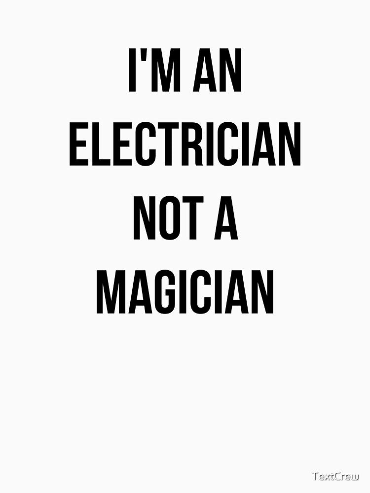 I'm An Electrician Not A Magician Funny Electrician Quote by TextCrew