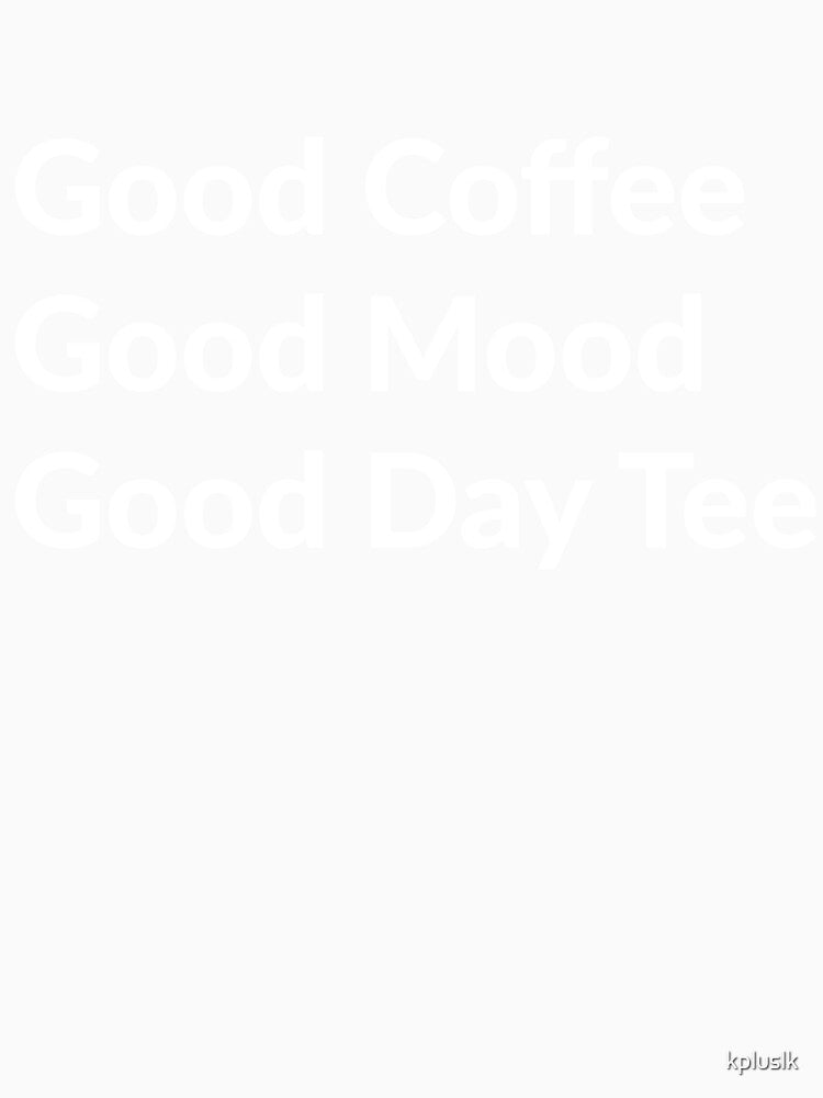 Good Coffee Good Mood Good Day Tee /coffee lovers / Coffee Lover Gift by kpluslk
