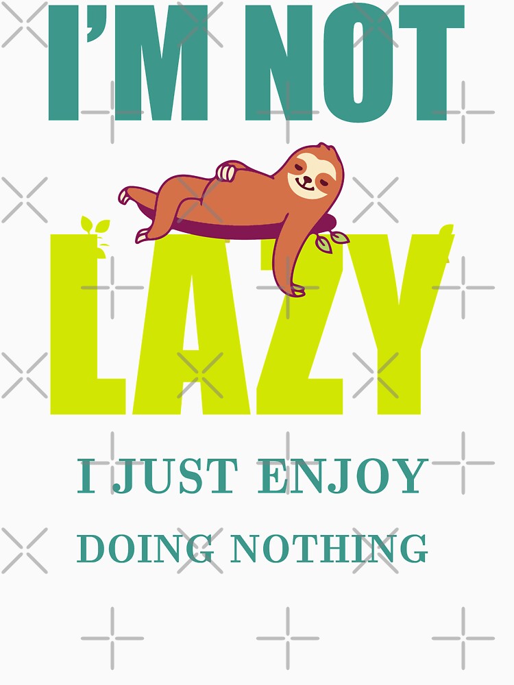 Im Not Lazy I Just Really Enjoy Doing Nothing by Desibeau