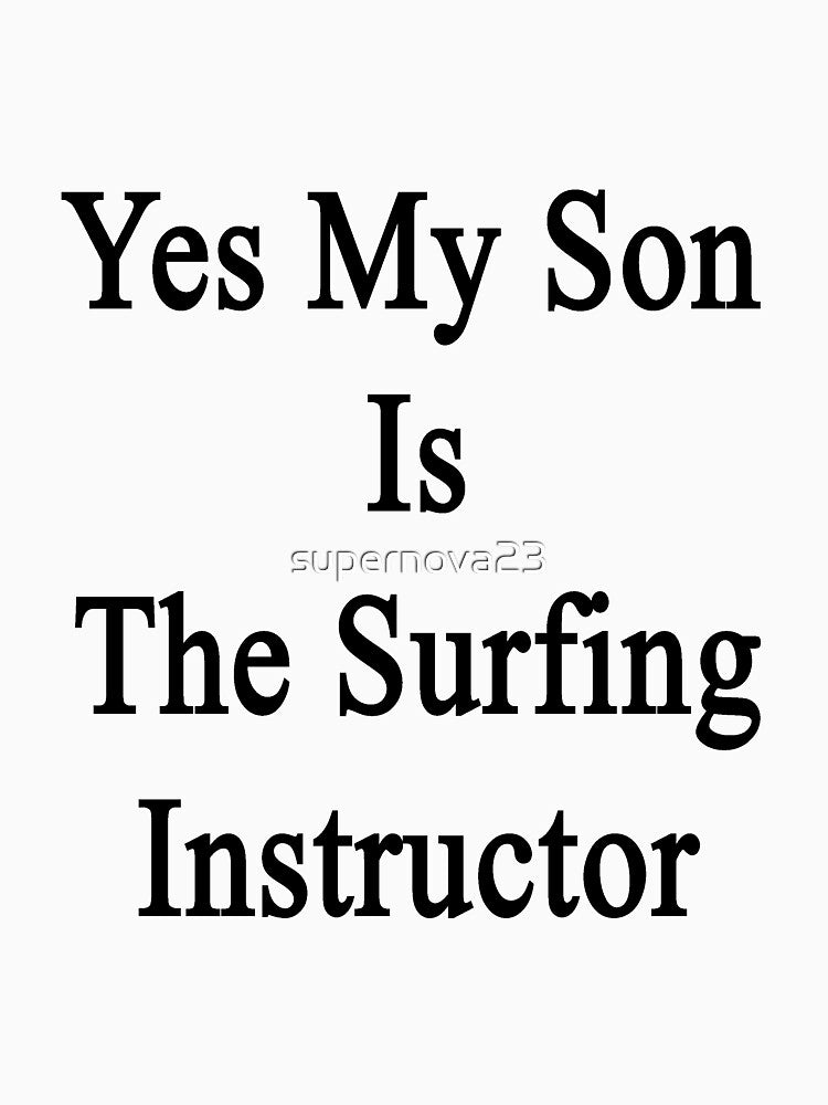 Yes My Son Is The Surfing Instructor by supernova23