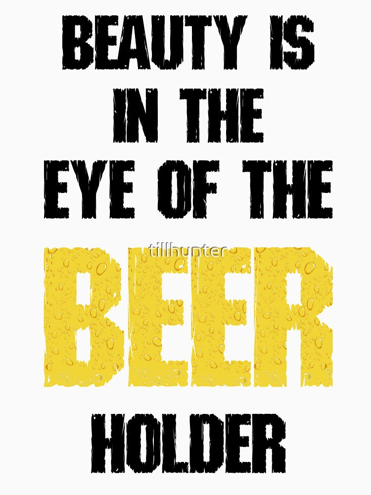 Beuty in the eye of beer holder - Funny beer saying. by tillhunter