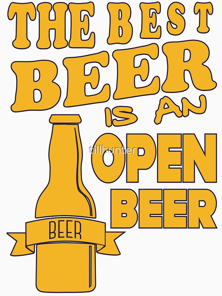 The best beer is an open beer - Funny beer saying. by tillhunter