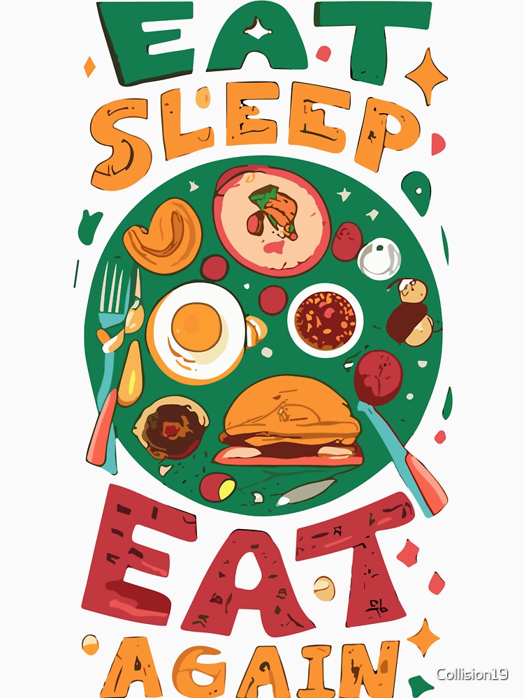 Eat Sleep Eat Again Artwork by Collision19
