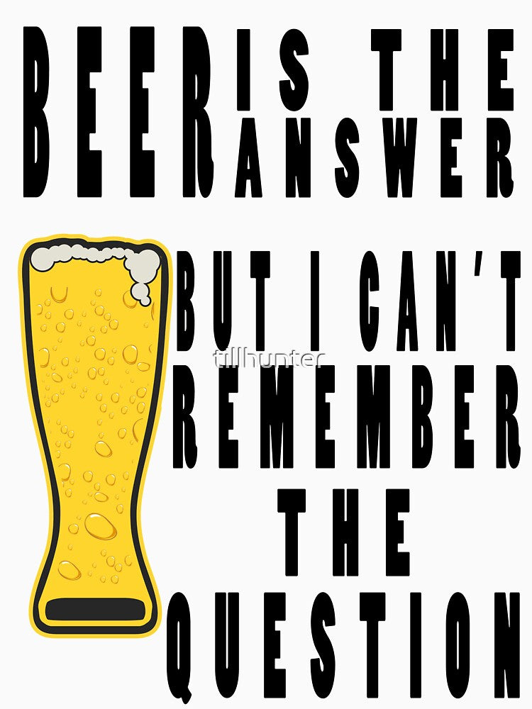 Beer is an answer - Funny beer saying. by tillhunter