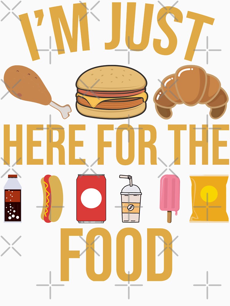 I'm Just Here For The Food Tee by CINLAA