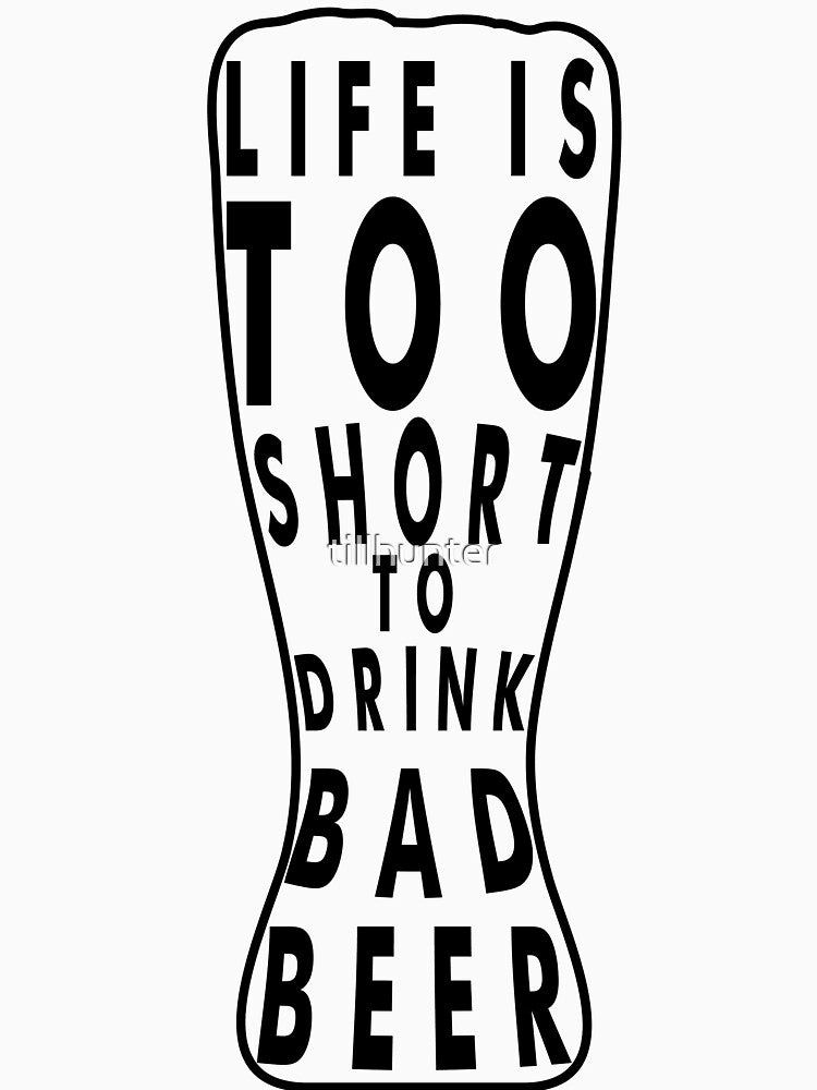 Life is too short to drink bad beer - Funny beer saying. by tillhunter