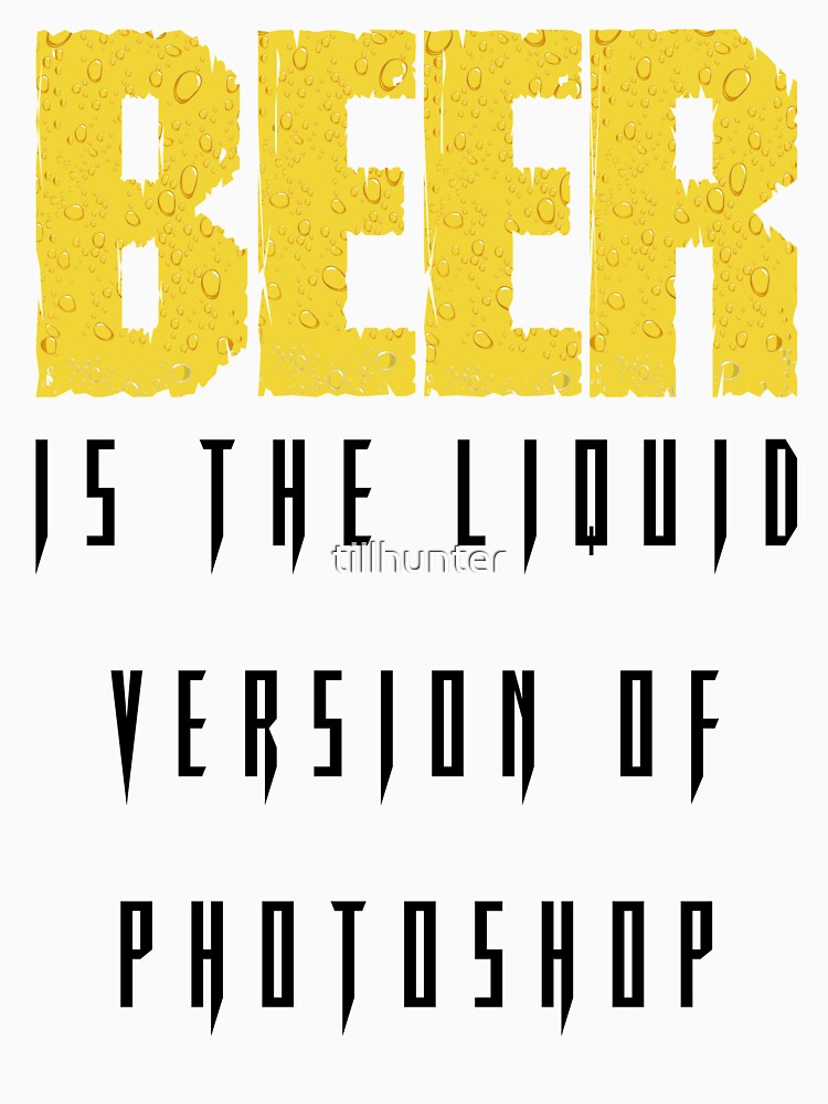 Beer is the liquid photoshop - Funny beer saying. by tillhunter
