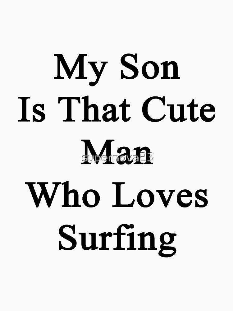 My Son Is That Cute Man Who Loves Surfing by supernova23