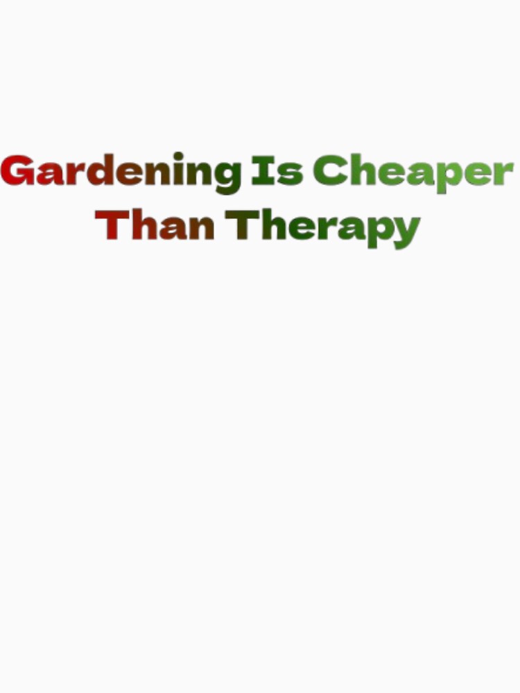 Gardening Is Cheaper Than Therapy gardeners by J0n(-)enr