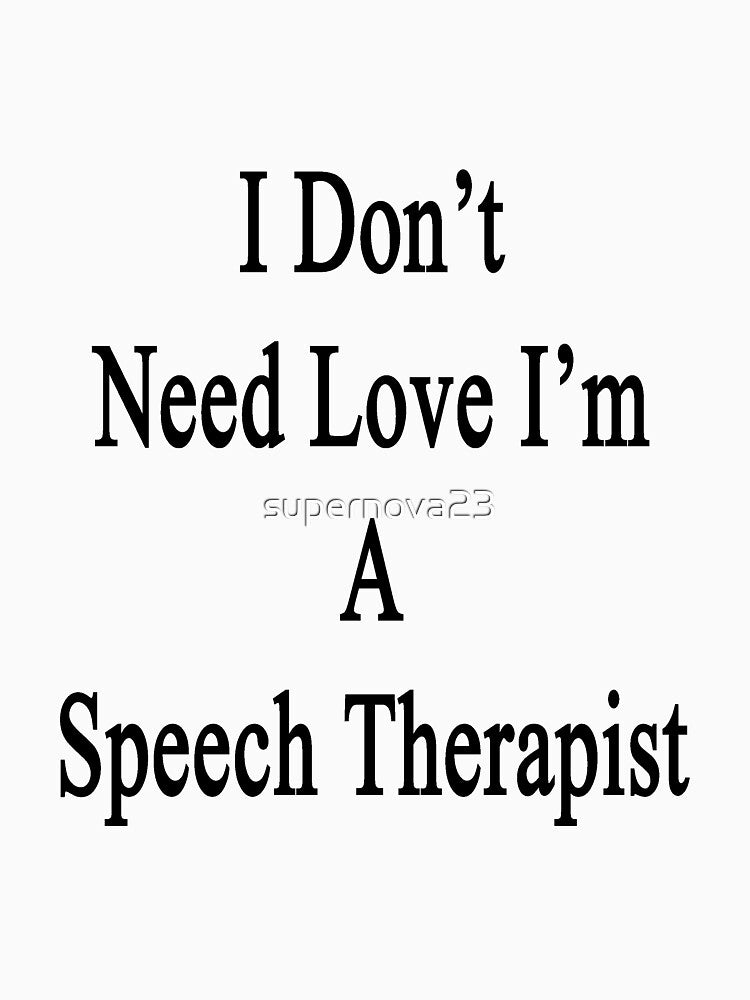 I Don't Need Love I'm A Speech Therapist by supernova23