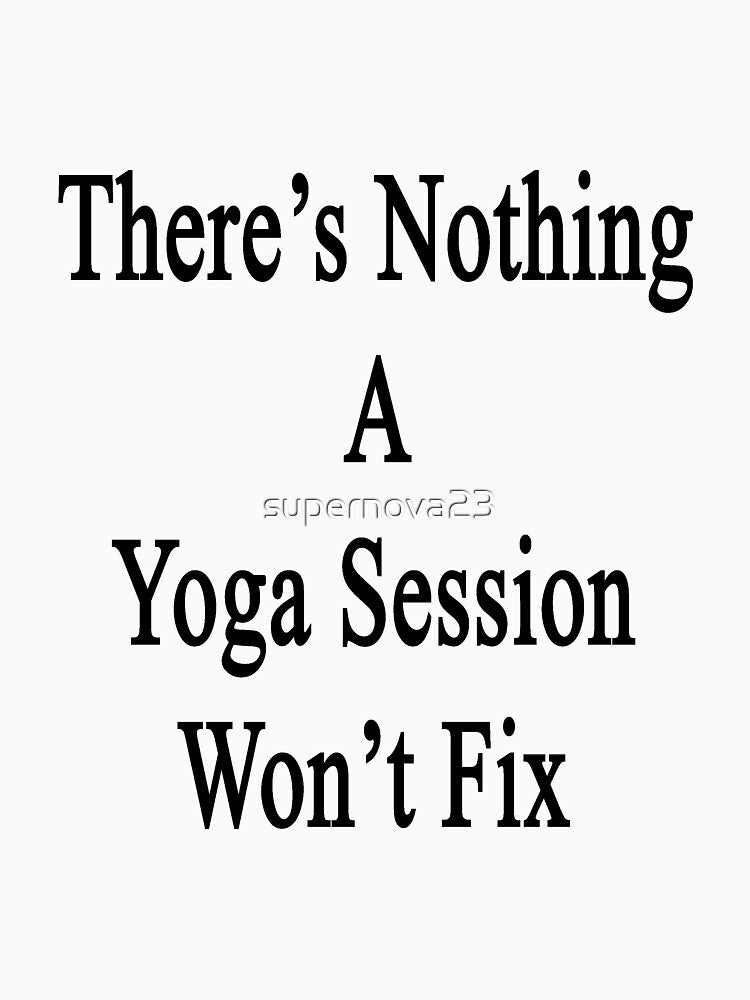 There's Nothing A Yoga Session Won't Fix by supernova23