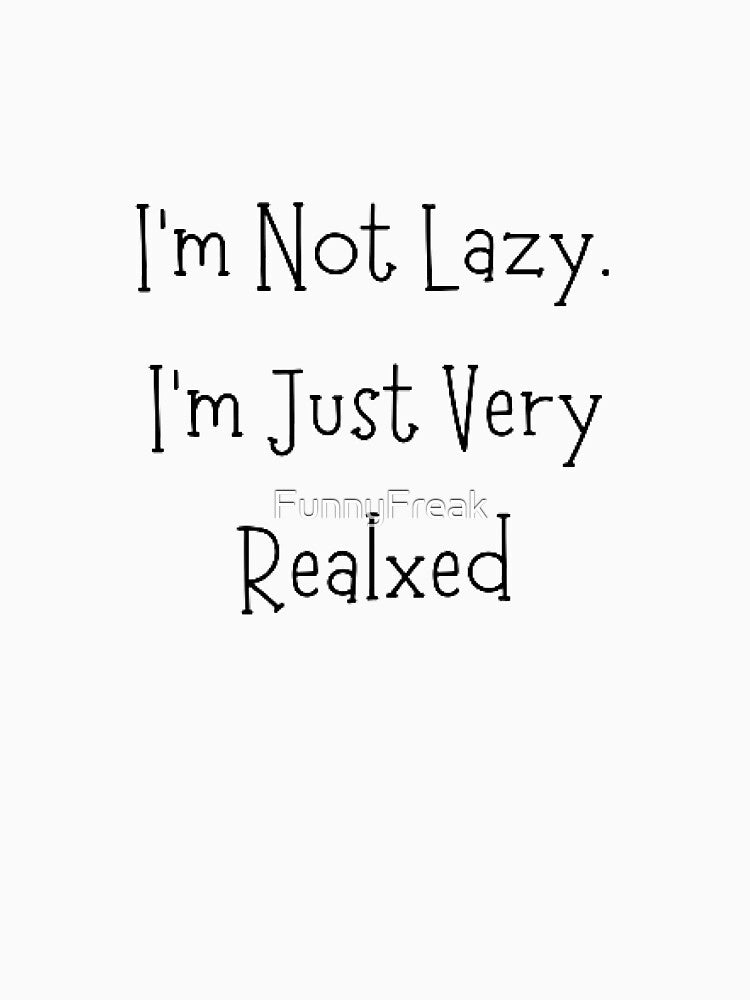 I'm Not Lazy. I'm Just Very Relaxed by FunnyFreak