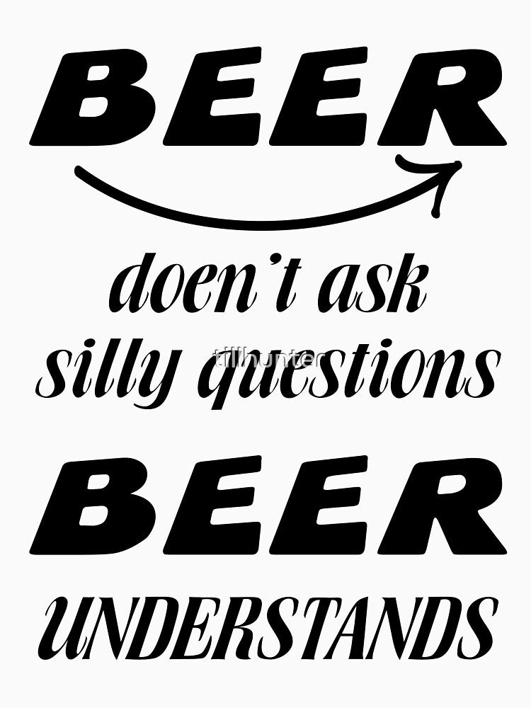 Beer don't ask silly question - Funny beer saying. by tillhunter