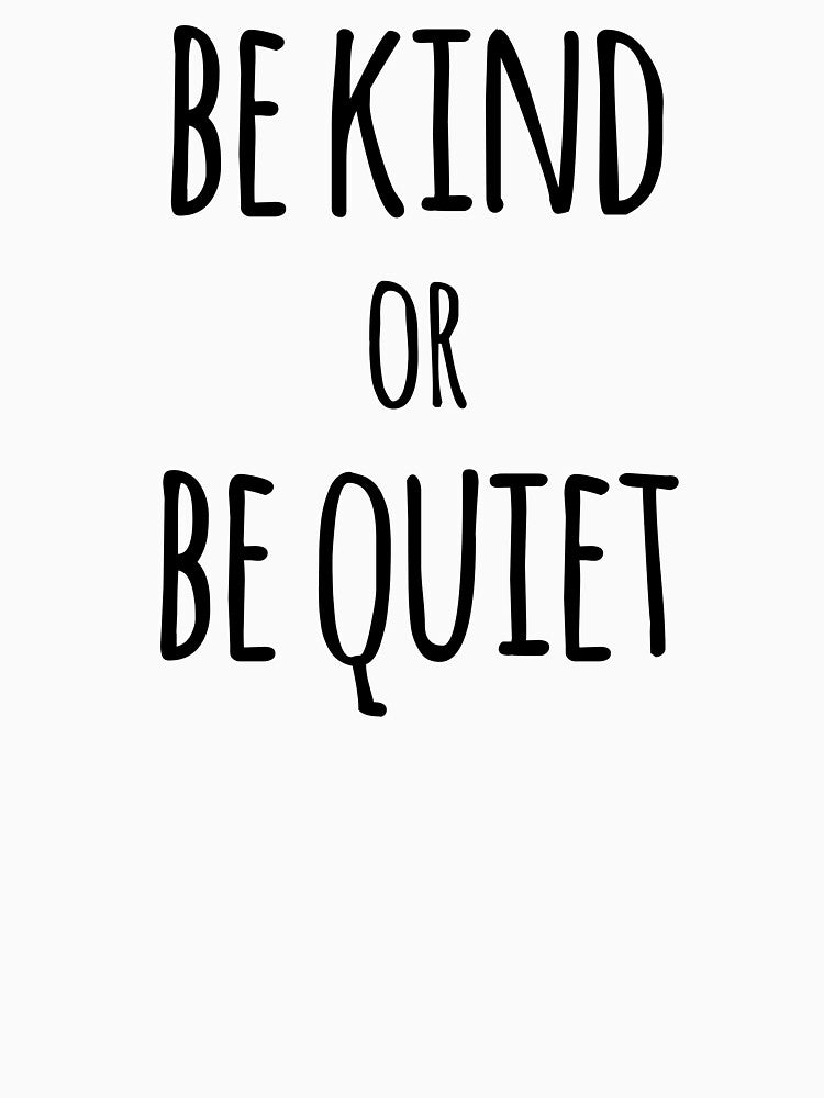 Be Kind or Be Quiet by the-elements
