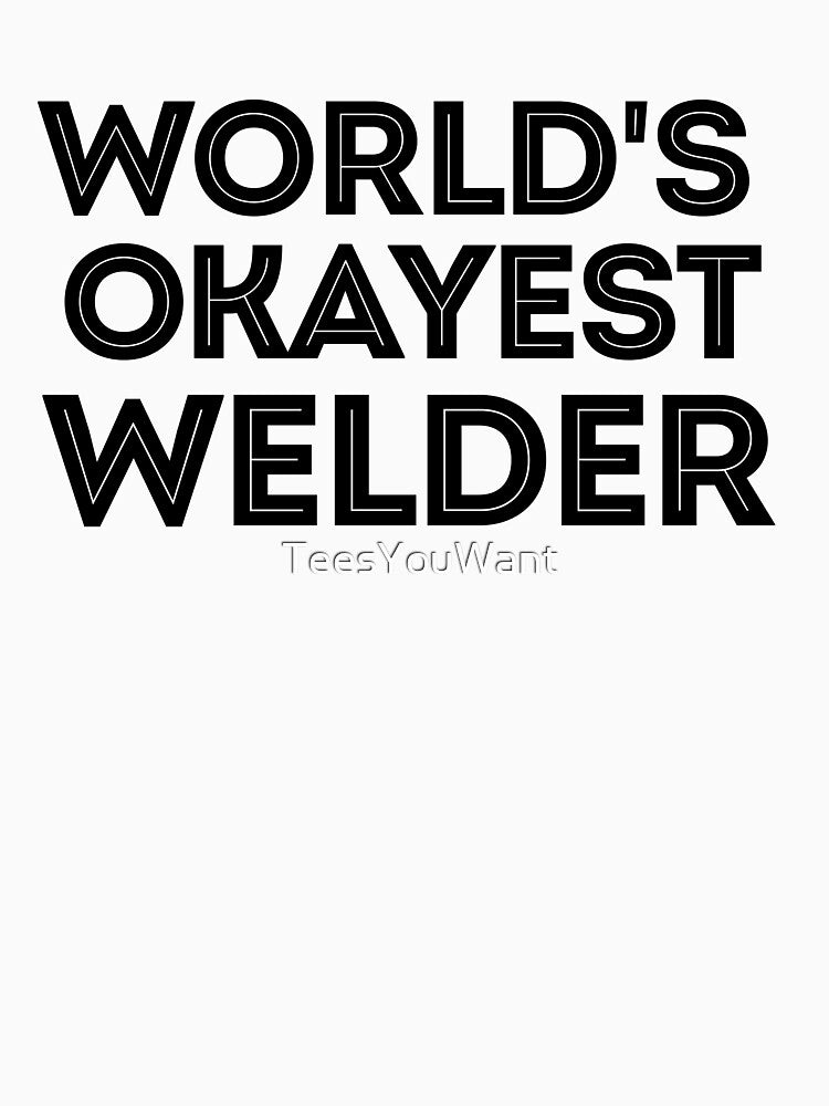 World's Okayest Welder by TeesYouWant