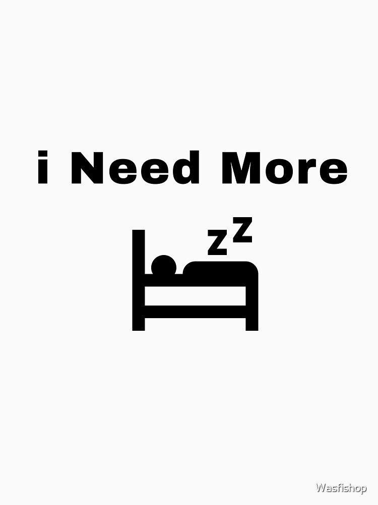 i need more sleep t-shirt by Wasfishop