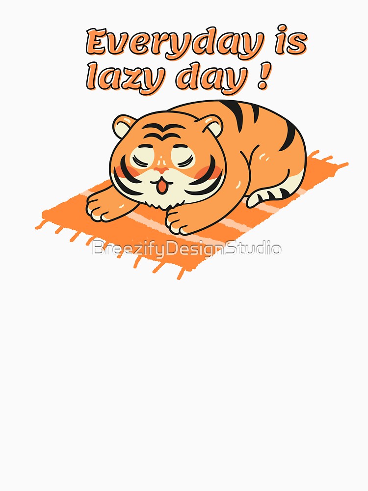 Everyday is lazy day! by BreezifyDesignStudio