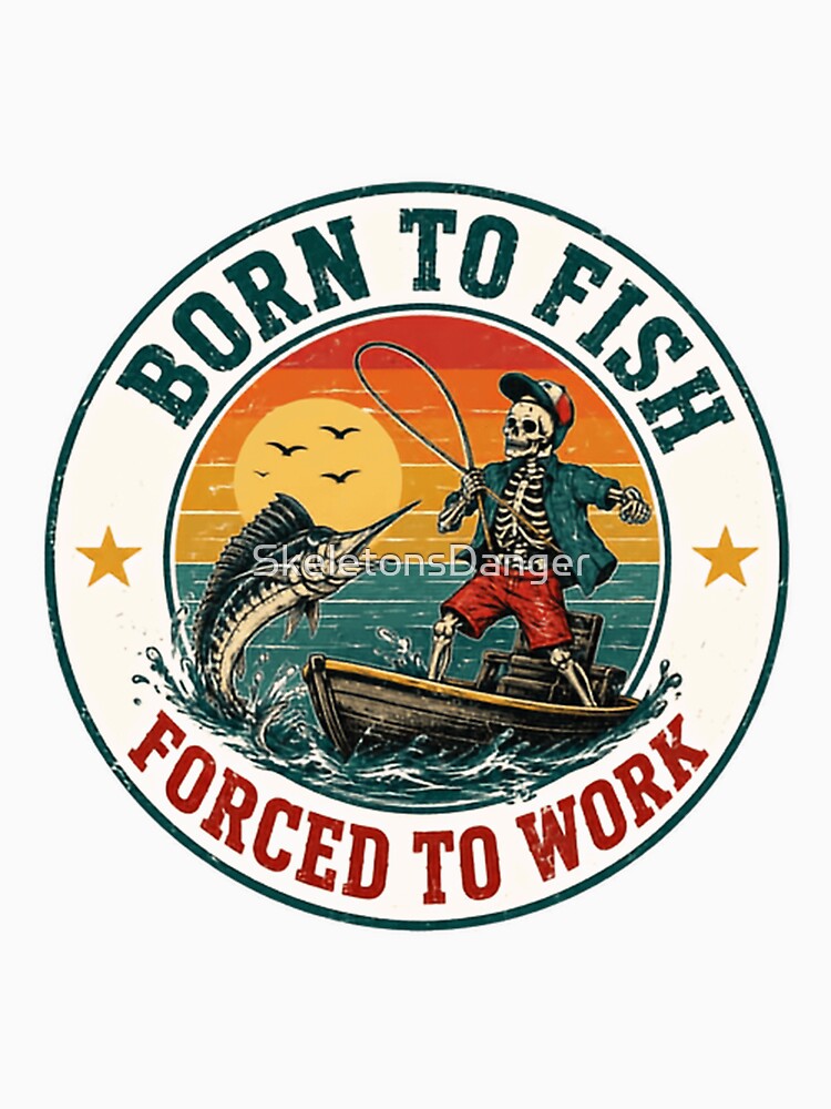 Born To Fish Forced To Work Fishing Angler Fisherman Hobby by SkeletonsDanger