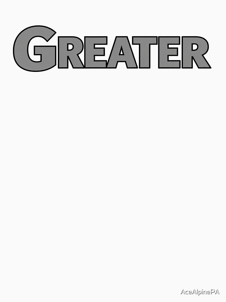Greater - gray letters by AceAlpinePA