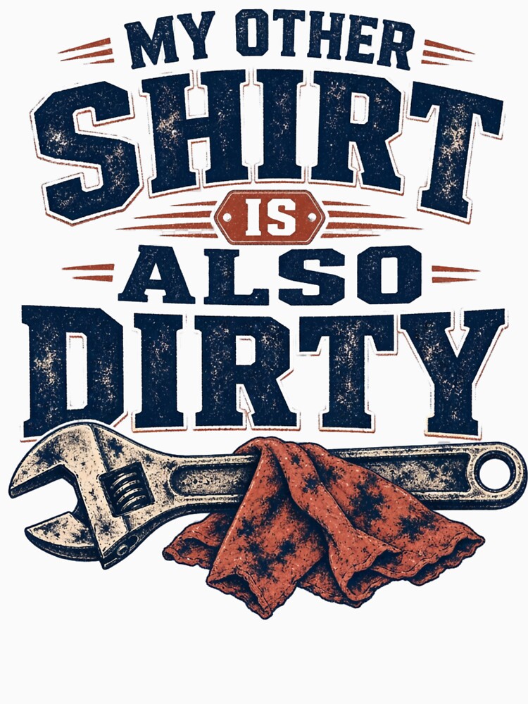 My Other Shirt Is Also Dirty - Blue Collar T-Shirt by CulbreathCustom