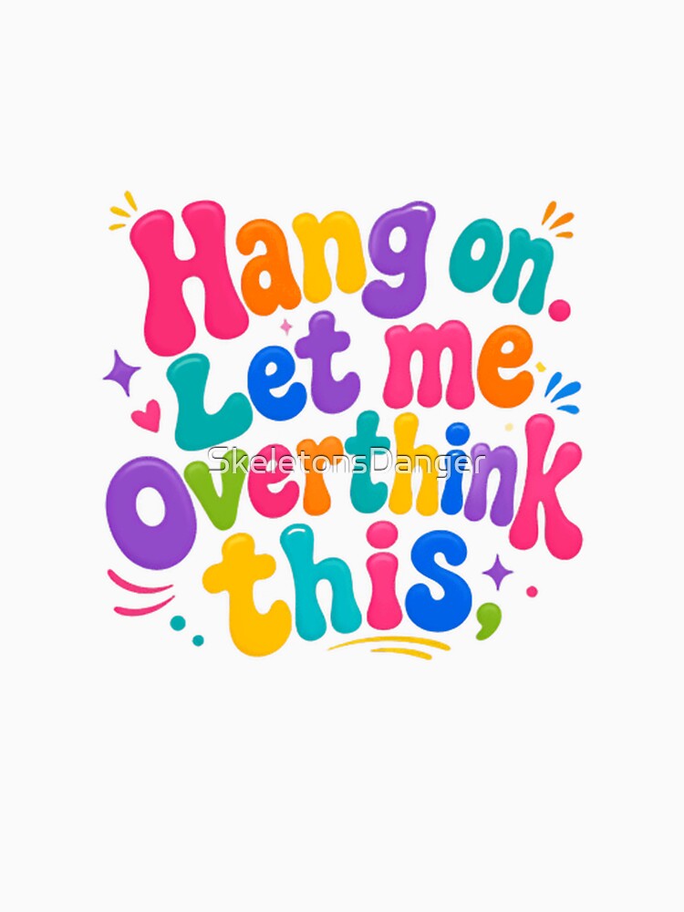 Hang On Let Me Overthink This – Playful Sarcastic Quote by SkeletonsDanger