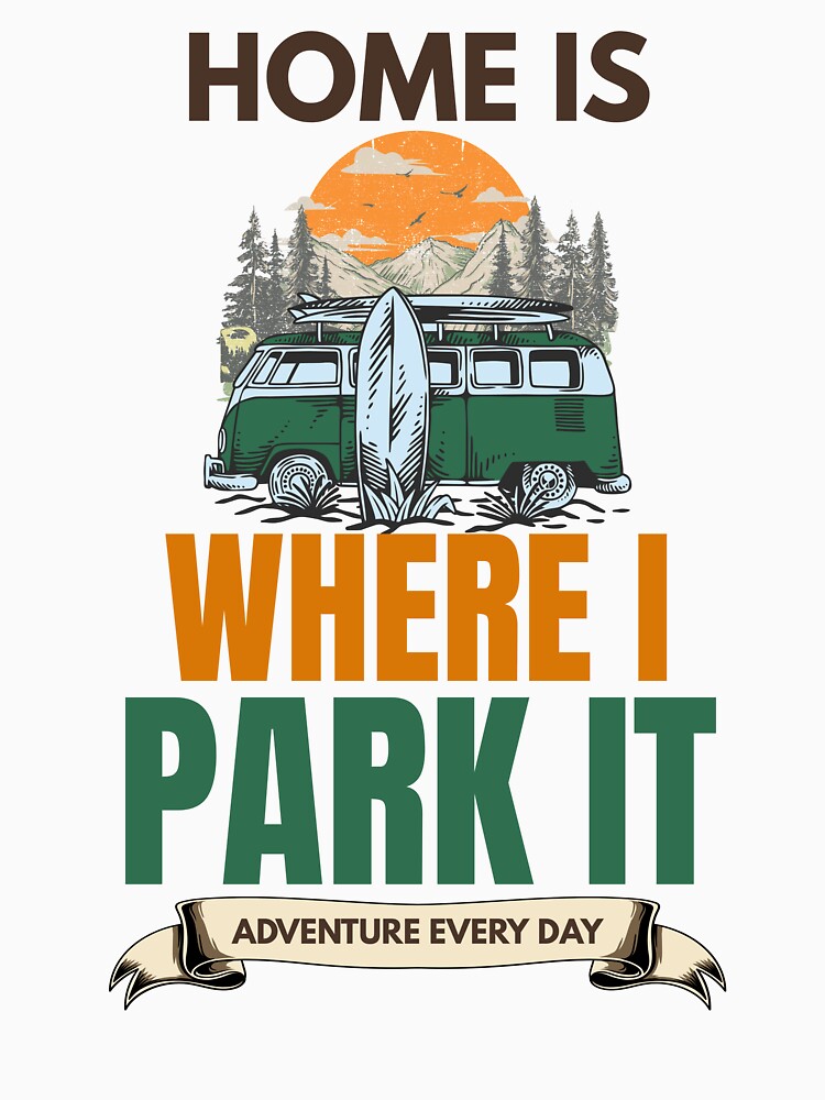 Home Is Where I Park It Funny Van Life Camping T-Shirt by Uvclick