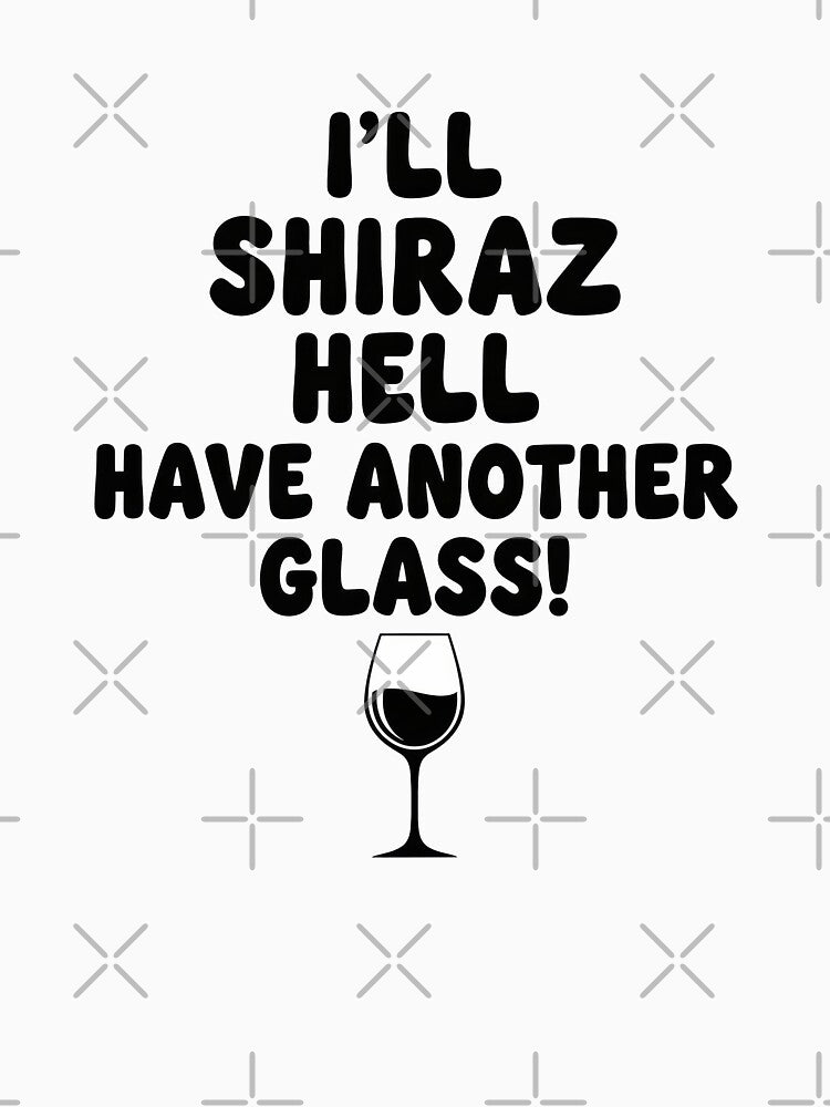 I'll Shiraz Hell Have Another Glass! Perfect for Wine Lovers by thebigleebowski