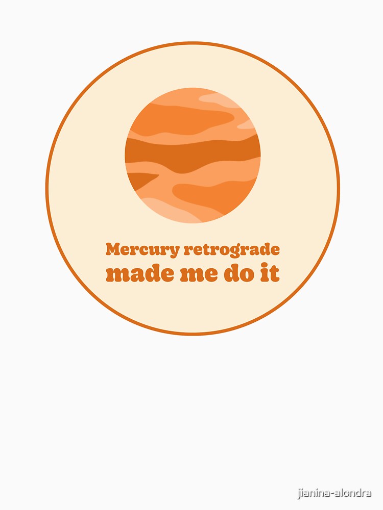 Mercury Retrograde Made Me Do It by jianina-alondra
