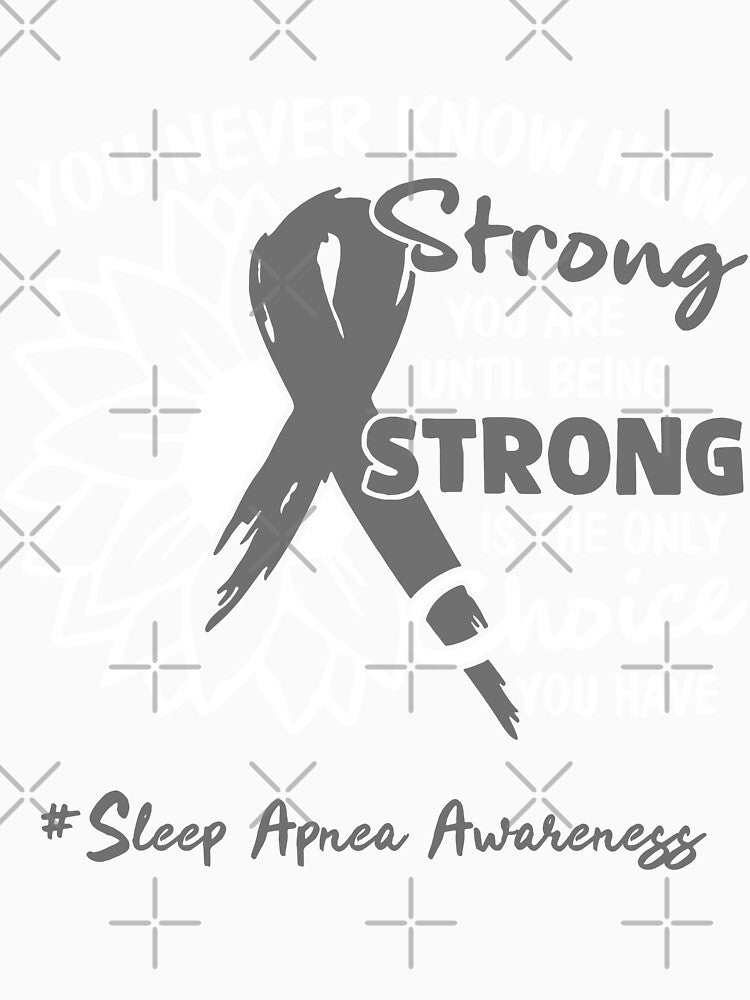 Sleep Apnea Awareness You Never Know How Strong You Are Until Being Strong is the only Choice You Have by fannieuxp59