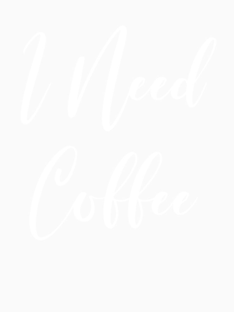 I Need Coffee - Coffee - Caffeine Addict - Funny Coffee - Coffee Gifts - Coffee Addict - Coffee Drinker Gift by Rainwater Merch