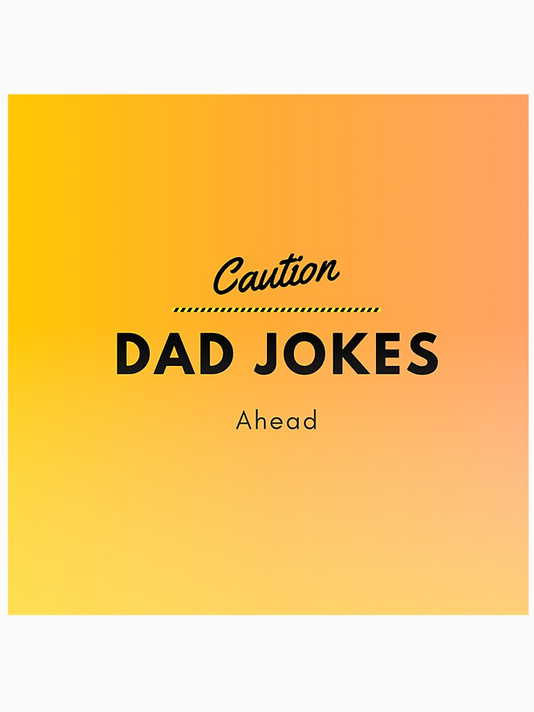 Caution Dad Jokes Ahead by EnikoKovacsa