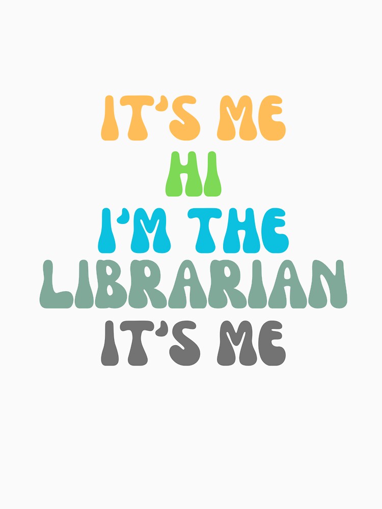It's Me Hi I'm The Librarian It's Me by faridman