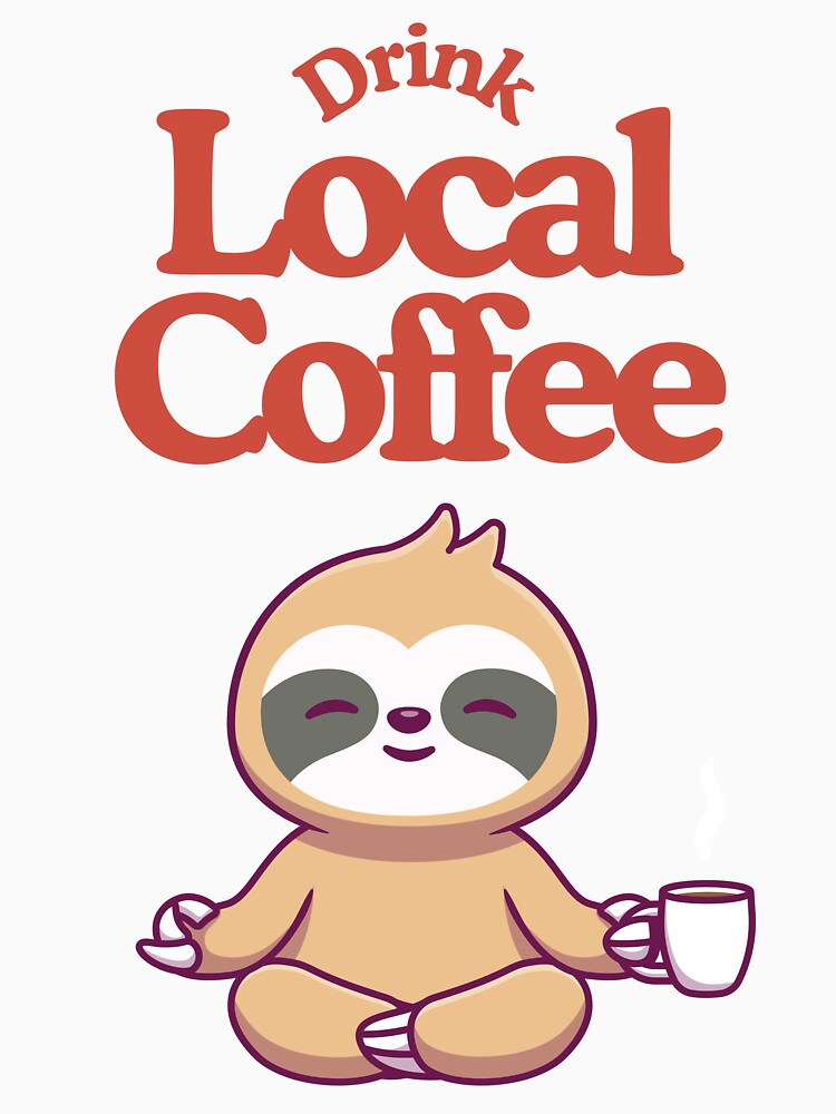 Drink Local Coffee - Coffee lovers design by TheArtistOf2022