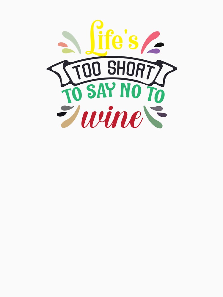 Life’s too short to say NO to Wine. by BenO63