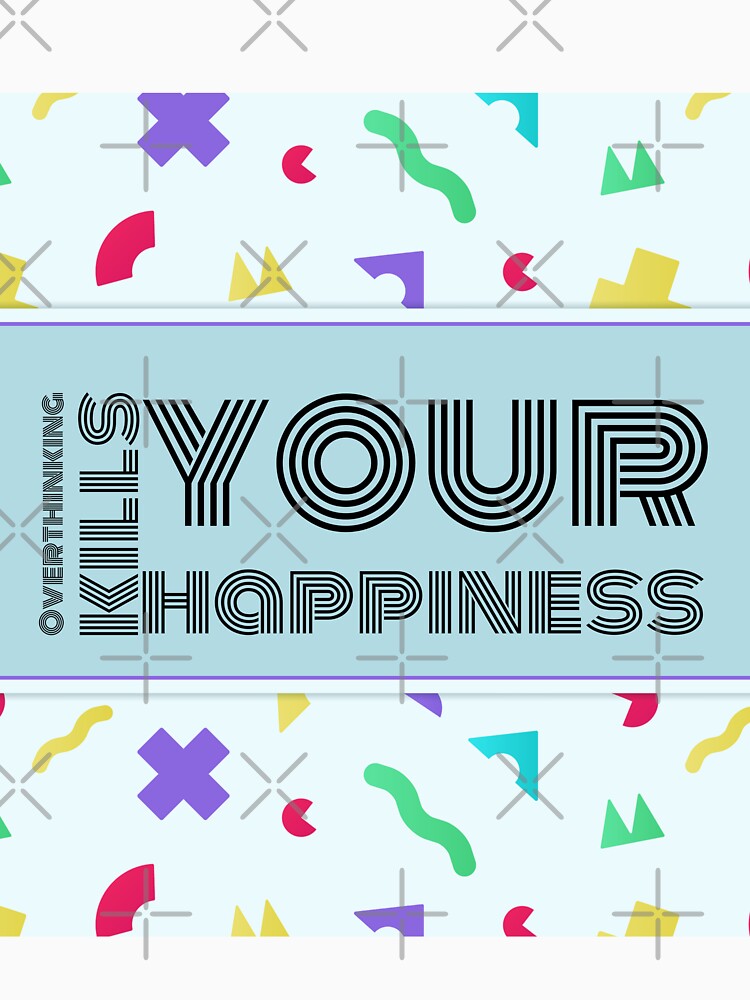 Overthinking kills your happiness by derryshop
