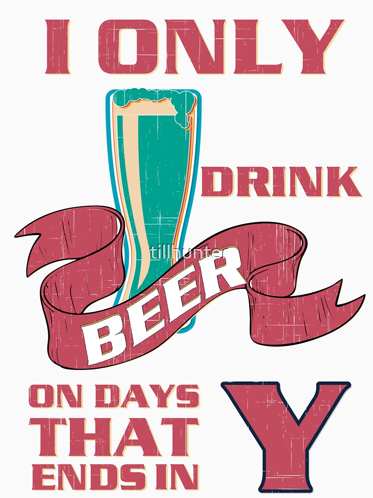 I only drink beer on day with Y - Funny beer saying. by tillhunter