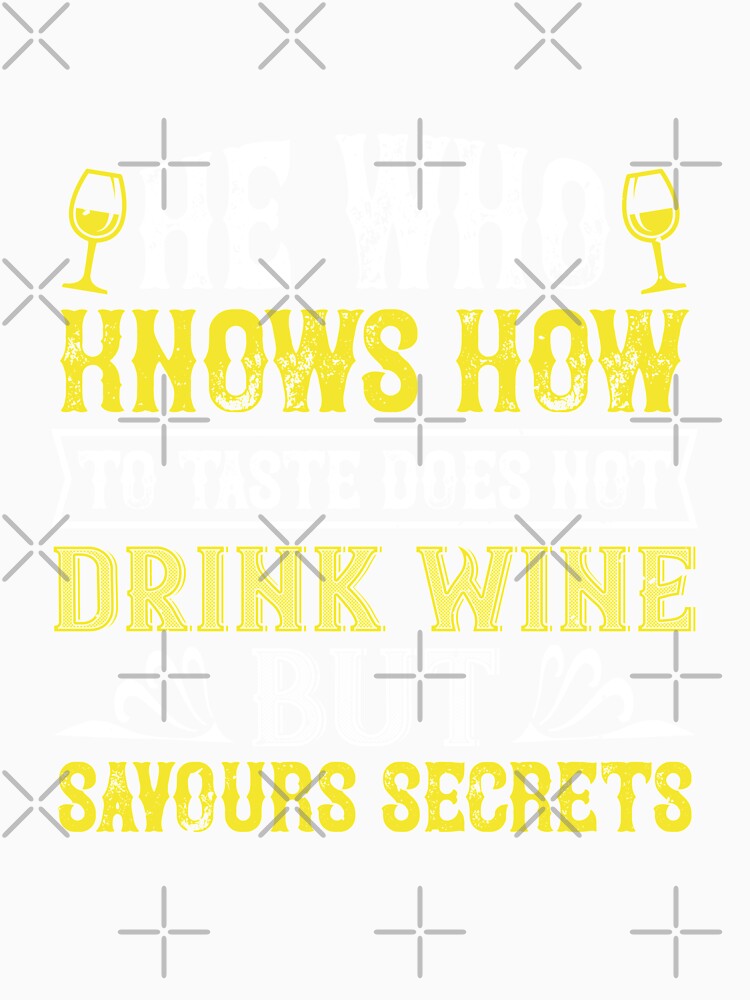 He Who Knows How To Taste Does Not Drink Wine But Savours Secrets by GoodVibeDesign
