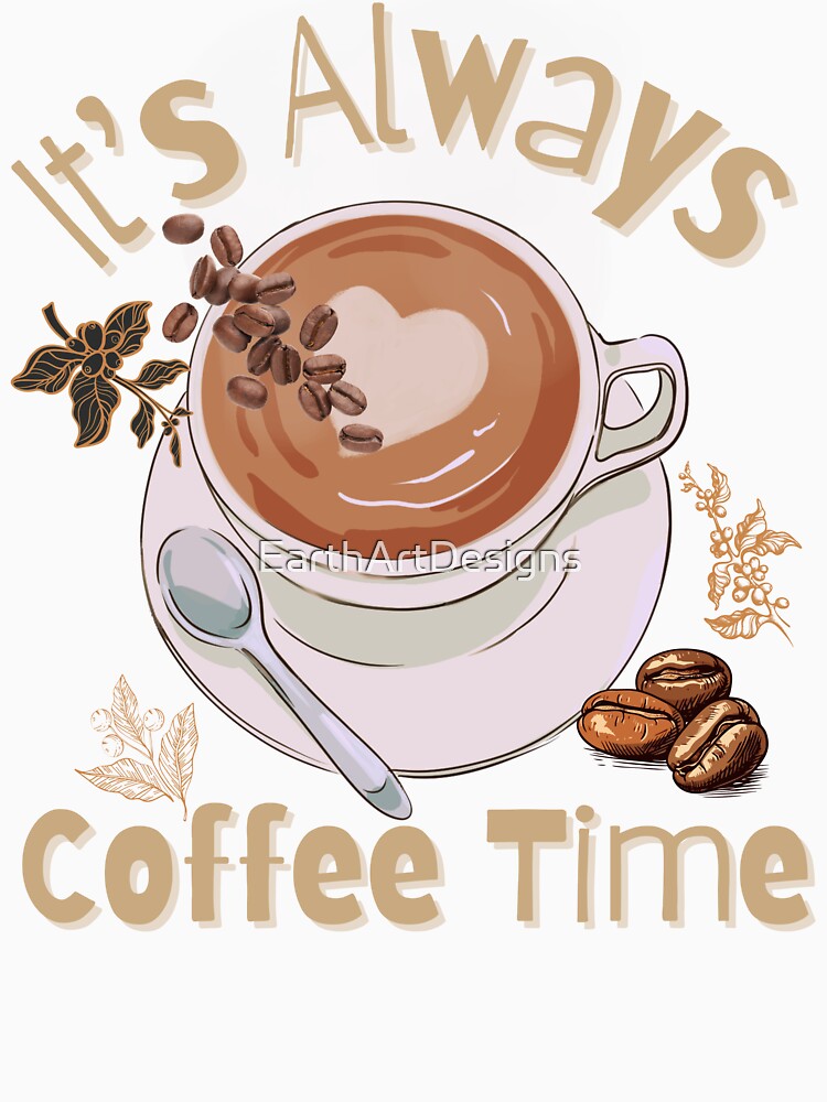 It's Always Coffee Time Colorful Design by EarthArtDesigns