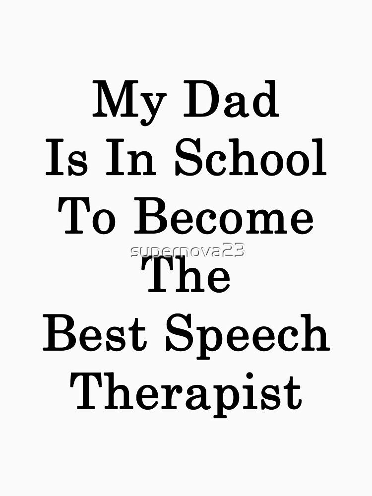 My Dad Is In School To Become The Best Speech Therapist by supernova23